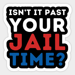 ISNT IT PAST YOUR JAILTIME? Sticker